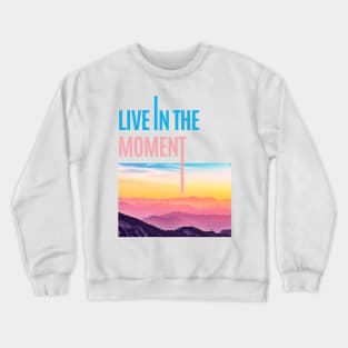 Live in the Moment • Live now Crewneck Sweatshirt